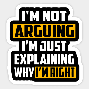 I'm Not Arguing I'm Just Explaining Why I'm Right Sticker